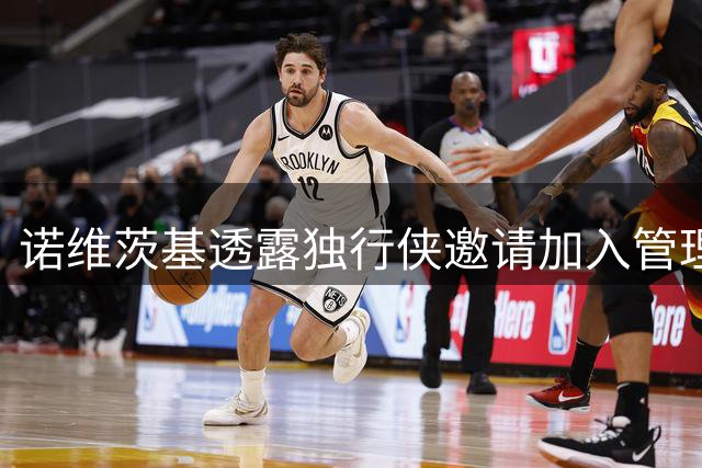 诺维茨基透露独行侠邀请加入管理层
